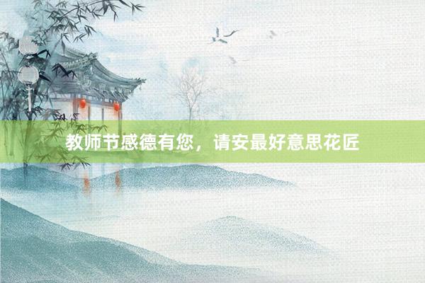 教师节感德有您,请安最好意思花匠